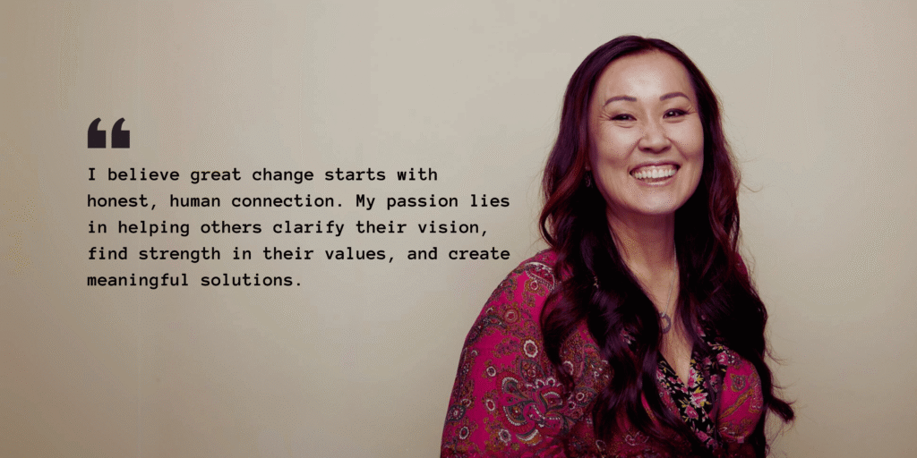 Quote: I believe great change starts with honest, human connection. My passion lies in helping others clarify their vision, find strength in their values, and create meaningful solutions.